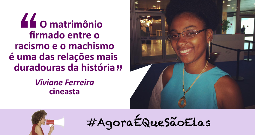 Adiro à campanha #AgoraÉQueSãoElas e convido a cineasta Viviane Ferreira para escrever em minha coluna
