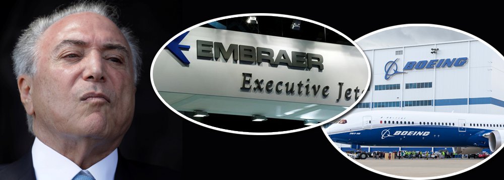 Confirmado: Temer libera venda da Embraer, que será 80% da Boeing