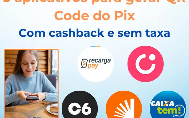 5 melhores aplicativos para usar QR Code Pix - Com cashback e sem taxa
